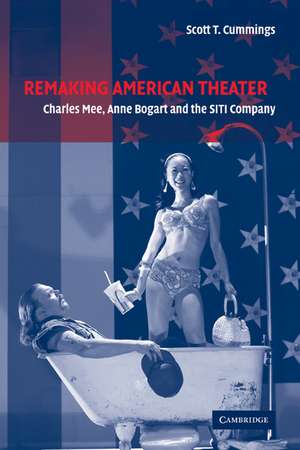 Remaking American Theater: Charles Mee, Anne Bogart and the SITI Company de Scott T. Cummings