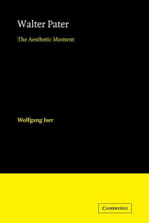 Walter Pater: The Aesthetic Moment de Wolfgang Iser