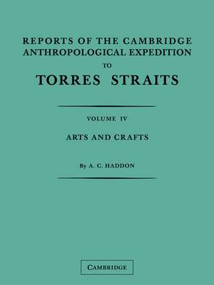 Reports of the Cambridge Anthropological Expedition to Torres Straits: Volume 4, Arts and Crafts de A. C. Haddon