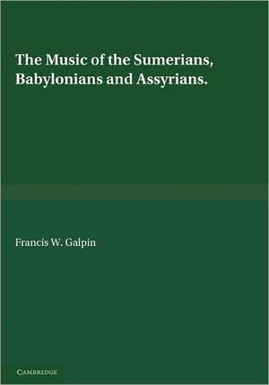 The Music of the Sumerians: And their Immediate Successors, the Babylonians and Assyrians de Francis W. Galpin