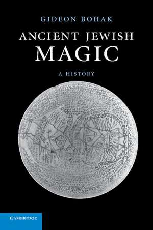 Ancient Jewish Magic: A History de Gideon Bohak