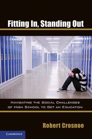 Fitting In, Standing Out: Navigating the Social Challenges of High School to Get an Education de Robert Crosnoe