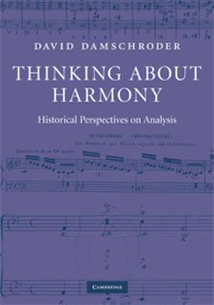 Thinking about Harmony: Historical Perspectives on Analysis de David Damschroder