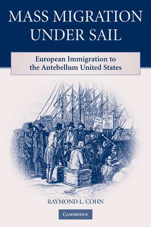 Mass Migration under Sail: European Immigration to the Antebellum United States de Raymond L. Cohn