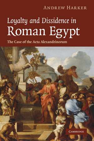 Loyalty and Dissidence in Roman Egypt: The Case of the Acta Alexandrinorum de Andrew Harker