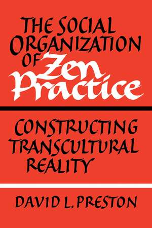 The Social Organization of Zen Practice: Constructing Transcultural Reality de David L. Preston