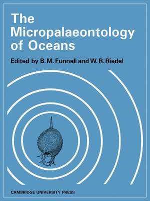 The Micropalaeontology of Oceans: Proceedings of the Symposium Held in Cambridge from 10 to 17 September 1967 Under the Title 'Micropalaeontology of Marine Bottom Sediments' de B. M. Funnell