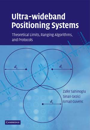 Ultra-wideband Positioning Systems: Theoretical Limits, Ranging Algorithms, and Protocols de Zafer Sahinoglu