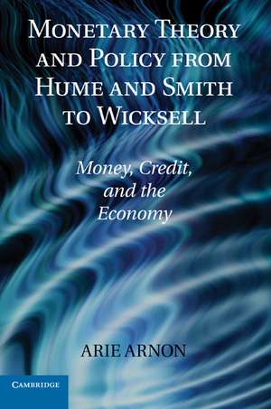 Monetary Theory and Policy from Hume and Smith to Wicksell: Money, Credit, and the Economy de Arie Arnon