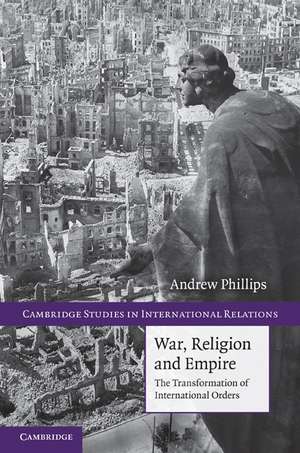 War, Religion and Empire: The Transformation of International Orders de Andrew Phillips