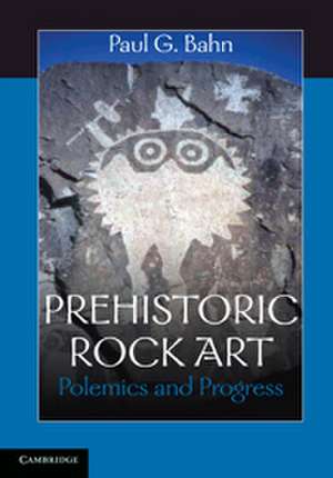 Prehistoric Rock Art: Polemics and Progress de Paul G. Bahn