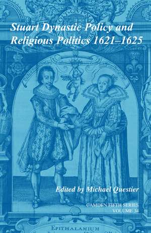 Stuart Dynastic Policy and Religious Politics, 1621–1625: Volume 34 de Michael Questier