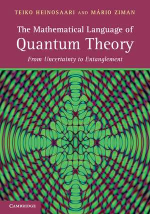 The Mathematical Language of Quantum Theory: From Uncertainty to Entanglement de Teiko Heinosaari