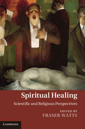 Spiritual Healing: Scientific and Religious Perspectives de Fraser Watts