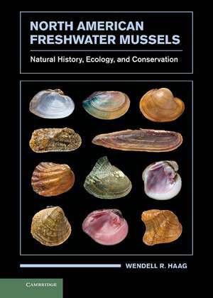 North American Freshwater Mussels: Natural History, Ecology, and Conservation de Wendell R. Haag