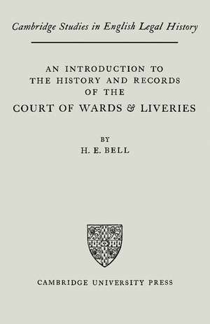 An Introduction to the History and Records of the Courts of Wards and Liveries de H. E. Bell