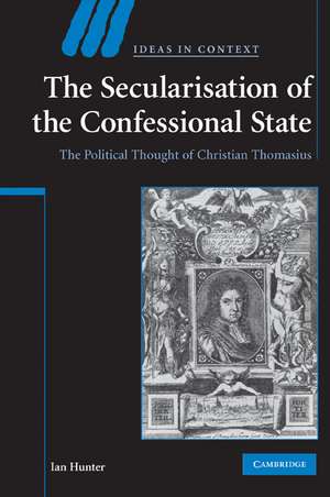 The Secularisation of the Confessional State: The Political Thought of Christian Thomasius de Ian Hunter