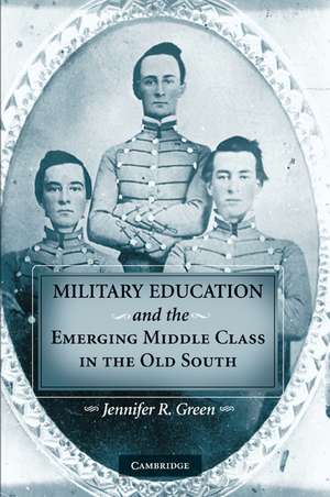 Military Education and the Emerging Middle Class in the Old South de Jennifer R. Green