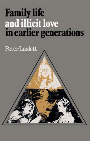 Family Life and Illicit Love in Earlier Generations: Essays in Historical Sociology de Peter Laslett