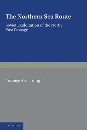 The Northern Sea Route: Soviet Exploitation of the North East Passage de Terence Armstrong