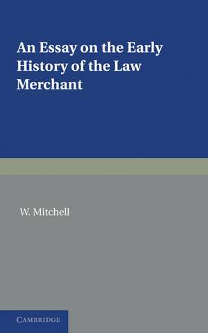 An Essay on the Early History of the Law Merchant de W. Mitchell