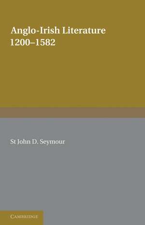 Anglo-Irish Literature: 1200–1582 de St John D. Seymour