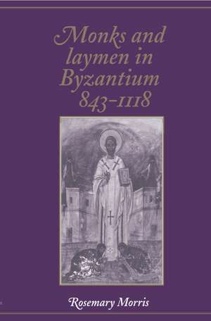 Monks and Laymen in Byzantium, 843–1118 de Rosemary Morris