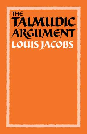 The Talmudic Argument: A Study in Talmudic Reasoning and Methodology de Louis Jacobs