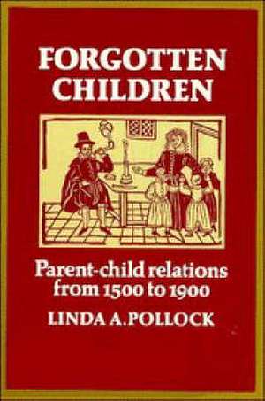 Forgotten Children: Parent-Child Relations from 1500 to 1900 de Linda A. Pollock