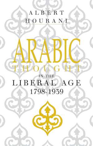 Arabic Thought in the Liberal Age 1798–1939 de Albert Hourani