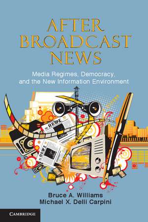 After Broadcast News: Media Regimes, Democracy, and the New Information Environment de Bruce A. Williams