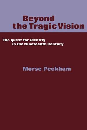 Beyond the Tragic Vision: The Quest for Identity in the Nineteenth Century de Morse Peckham