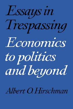 Essays in Trespassing: Economics to Politics and Beyond de Albert O. Hirschman