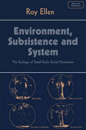 Environment, Subsistence and System: The Ecology of Small-Scale Social Formations de Roy Ellen