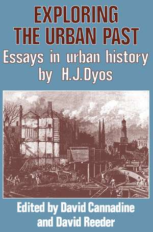 Exploring the Urban Past: Essays in Urban History by H. J. Dyos de David Cannadine