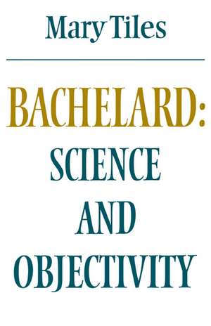 Bachelard: Science and Objectivity de Mary Tiles