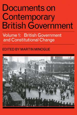 Documents on Contemporary British Government: Volume 1, British government and constitutional change de Martin Minogue