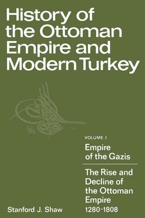 History of the Ottoman Empire and Modern Turkey: Volume 1, Empire of the Gazis: The Rise and Decline of the Ottoman Empire 1280–1808 de Stanford J. Shaw