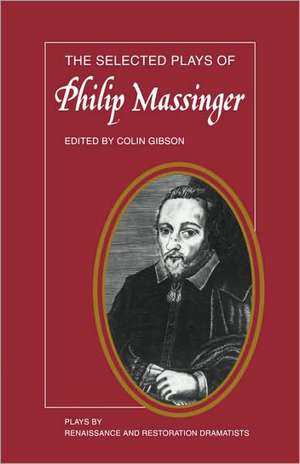 The Selected Plays of Philip Massinger: The Duke of Milan, The Roman Actor, A New Way to Pay Old Debts, The City Madam de Colin Gibson