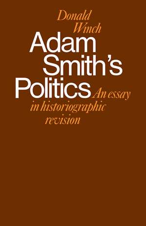 Adam Smith's Politics: An Essay in Historiographic Revision de Donald Winch