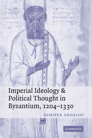 Imperial Ideology and Political Thought in Byzantium, 1204–1330 de Dimiter Angelov