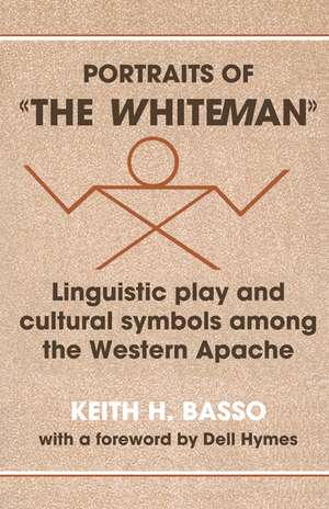 Portraits of 'the Whiteman': Linguistic Play and Cultural Symbols among the Western Apache de Keith H. Basso