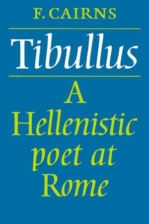 Tibullus: A Hellenistic Poet at Rome de Francis Cairns