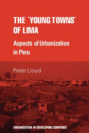 The 'young towns' of Lima: Aspects of urbanization in Peru de Peter Lloyd