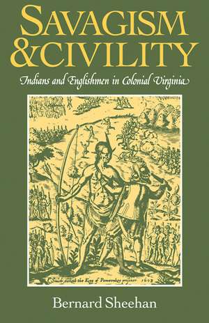 Savagism and Civility: Indians and Englishmen in Colonial Virginia de Bernard Sheehan