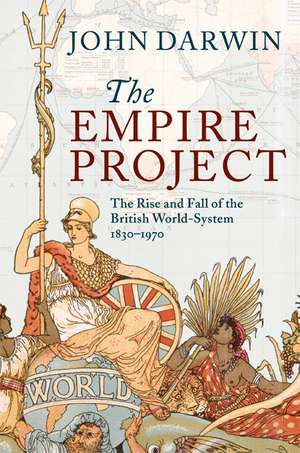 The Empire Project: The Rise and Fall of the British World-System, 1830–1970 de John Darwin