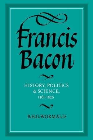 Francis Bacon: History, Politics and Science, 1561–1626 de Brian Harvey Goodwin Wormald