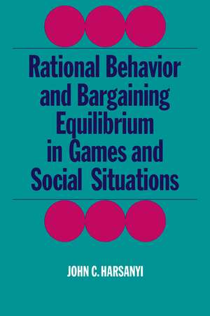 Rational Behaviour and Bargaining Equilibrium in Games and Social Situations de John C. Harsanyi