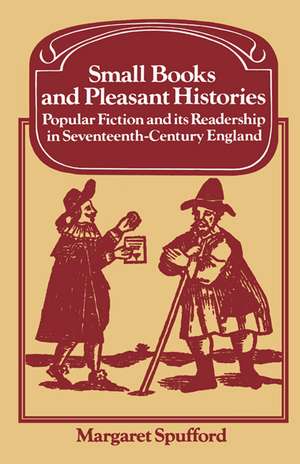 Small Books and Pleasant Histories: Popular Fiction and its Readership in Seventeenth-Century England de Margaret Spufford