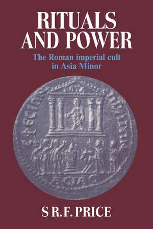 Rituals and Power: The Roman Imperial Cult in Asia Minor de S. R. F. Price